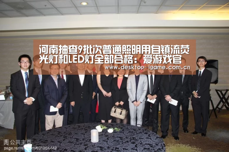 河南抽查9批次普通照明用自镇流荧光灯和LED灯全部合格:爱游戏官网(图3) 爱游戏娱乐