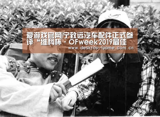 爱游戏官网|宁致远汽车配件正式参评“维科杯·OFweek2019最佳激光智能装备技术创新奖”(图1) 爱游戏官网