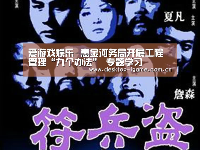 爱游戏娱乐-惠金河务局开展工程管理“九个办法” 专题学习(图1) 爱游戏平台
