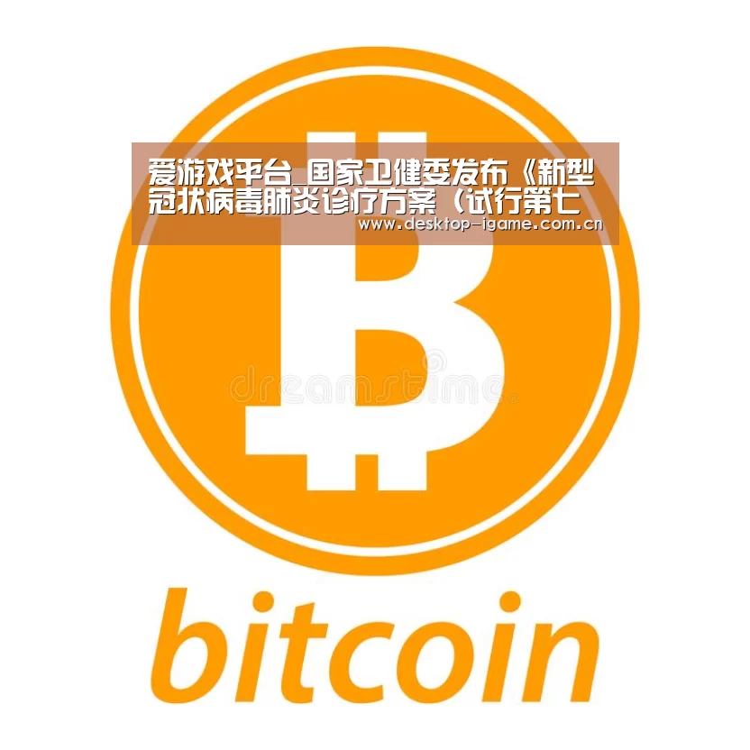 爱游戏平台_国家卫健委发布《新型冠状病毒肺炎诊疗方案(试行第七版)》(图3) 爱游戏平台